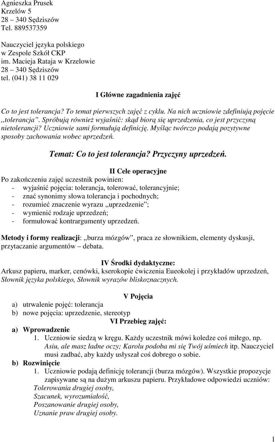 Spróbują również wyjaśnić: skąd biorą się uprzedzenia, co jest przyczyną nietolerancji? Uczniowie sami formułują definicję. Myśląc twórczo podają pozytywne sposoby zachowania wobec uprzedzeń.