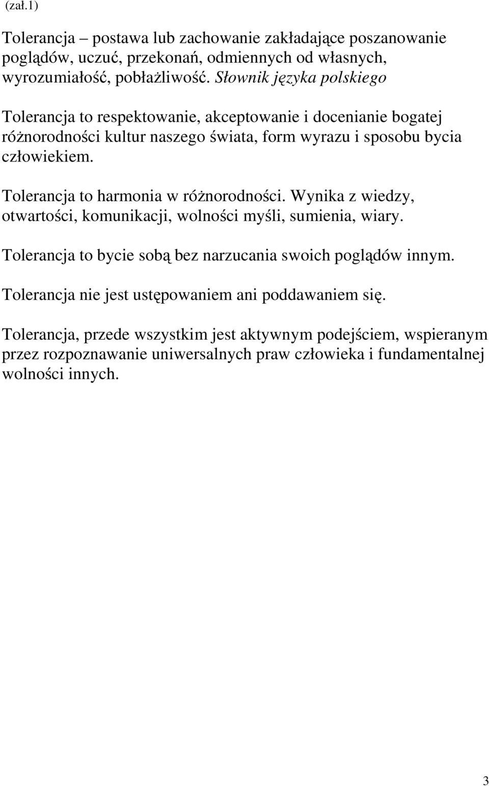 Tolerancja to harmonia w różnorodności. Wynika z wiedzy, otwartości, komunikacji, wolności myśli, sumienia, wiary.