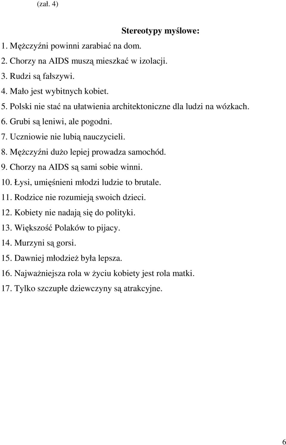 Mężczyźni dużo lepiej prowadza samochód. 9. Chorzy na AIDS są sami sobie winni. 10. Łysi, umięśnieni młodzi ludzie to brutale. 11. Rodzice nie rozumieją swoich dzieci. 12.