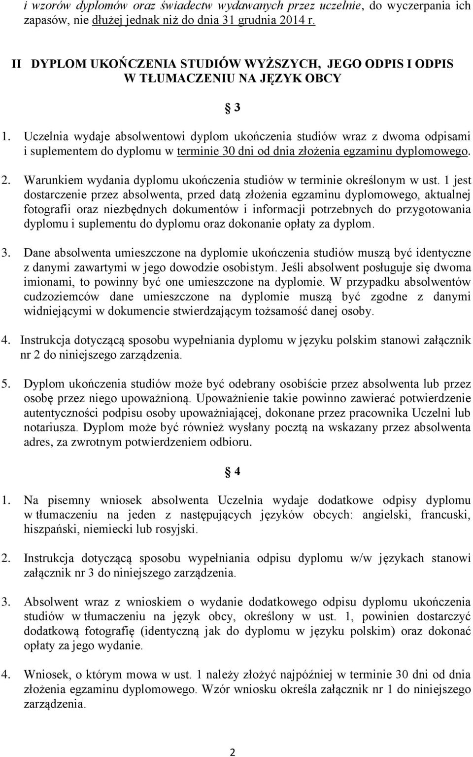 Uczelnia wydaje absolwentowi dyplom ukończenia studiów wraz z dwoma odpisami i suplementem do dyplomu w terminie 30 dni od dnia złożenia egzaminu dyplomowego. 2.