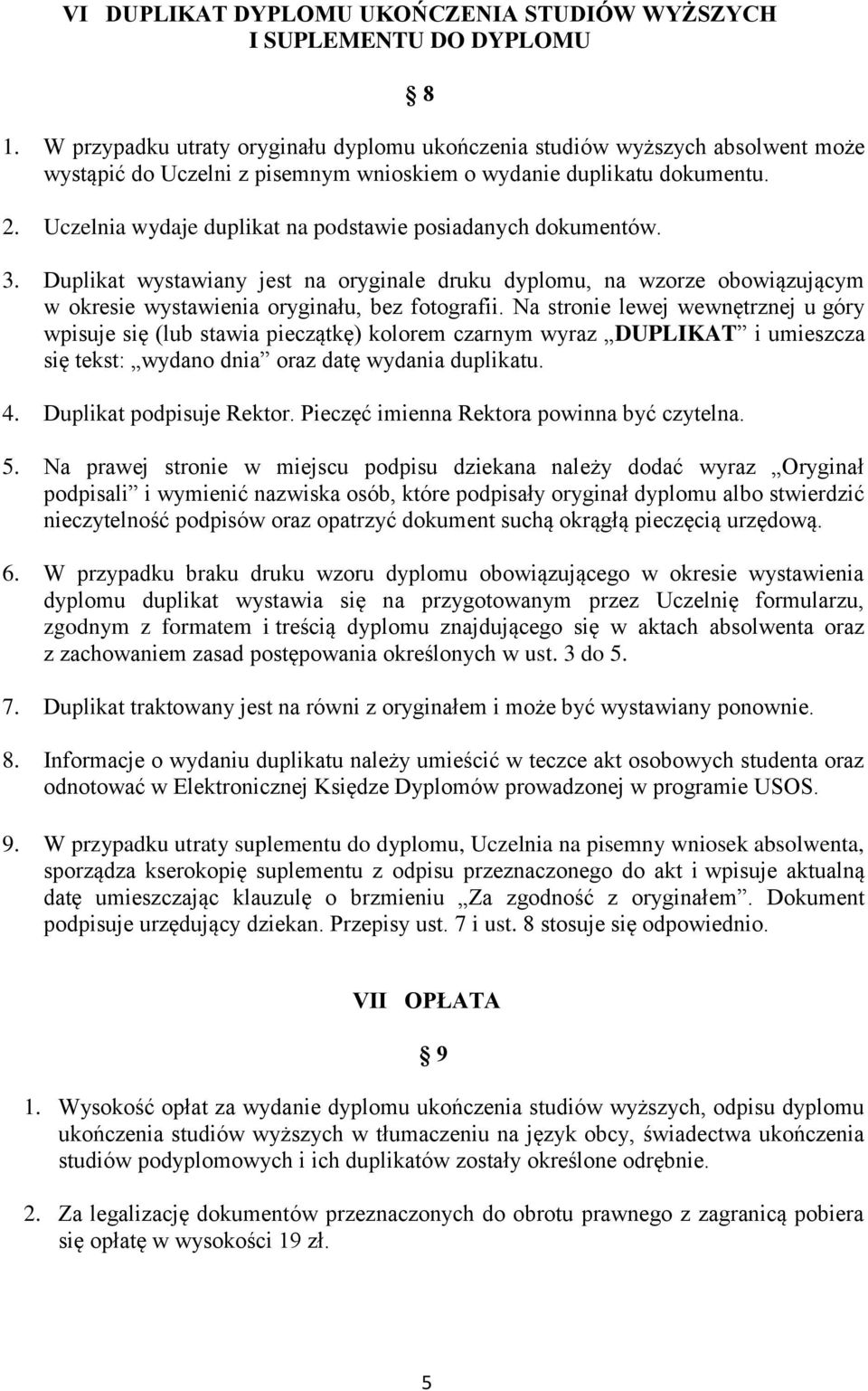 Uczelnia wydaje duplikat na podstawie posiadanych dokumentów. 3. Duplikat wystawiany jest na oryginale druku dyplomu, na wzorze obowiązującym w okresie wystawienia oryginału, bez fotografii.