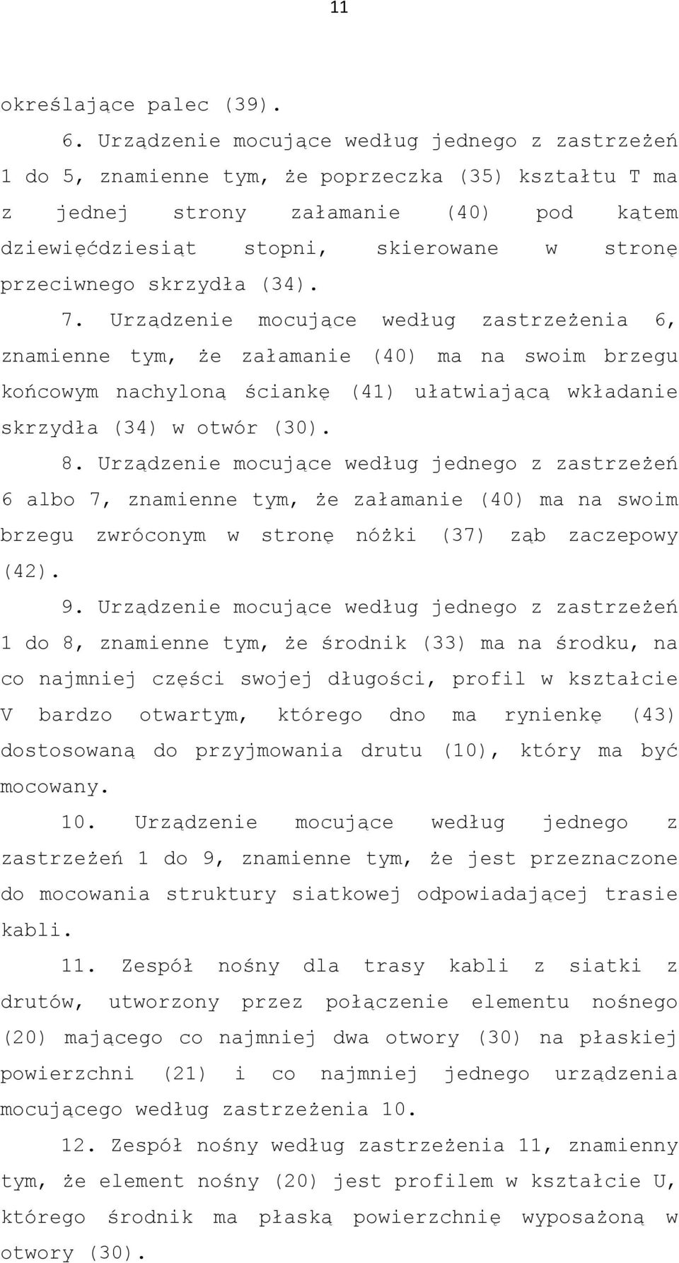 skrzydła (34). 7. Urządzenie mocujące według zastrzeżenia 6, znamienne tym, że załamanie (40) ma na swoim brzegu końcowym nachyloną ściankę (41) ułatwiającą wkładanie skrzydła (34) w otwór (). 8.