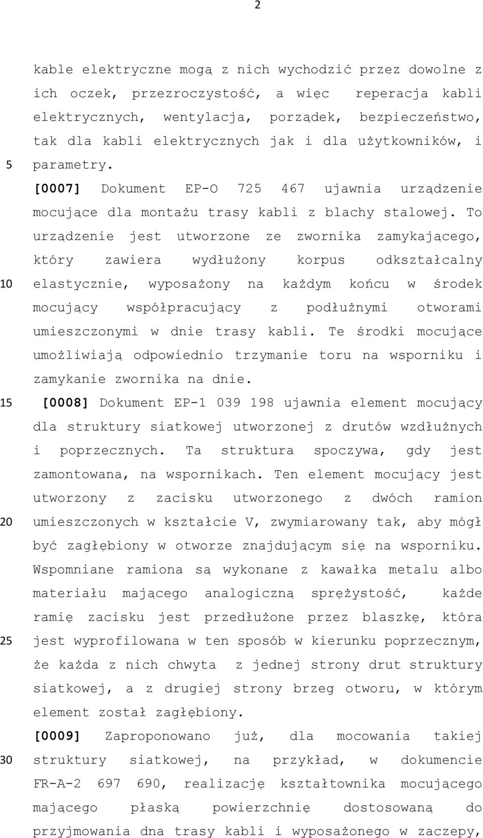 To urządzenie jest utworzone ze zwornika zamykającego, który zawiera wydłużony korpus odkształcalny elastycznie, wyposażony na każdym końcu w środek mocujący współpracujący z podłużnymi otworami