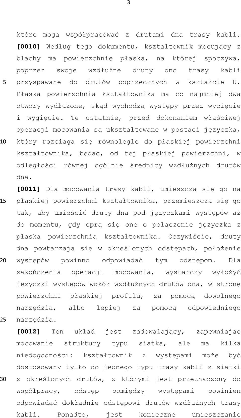 Płaska powierzchnia kształtownika ma co najmniej dwa otwory wydłużone, skąd wychodzą występy przez wycięcie i wygięcie.