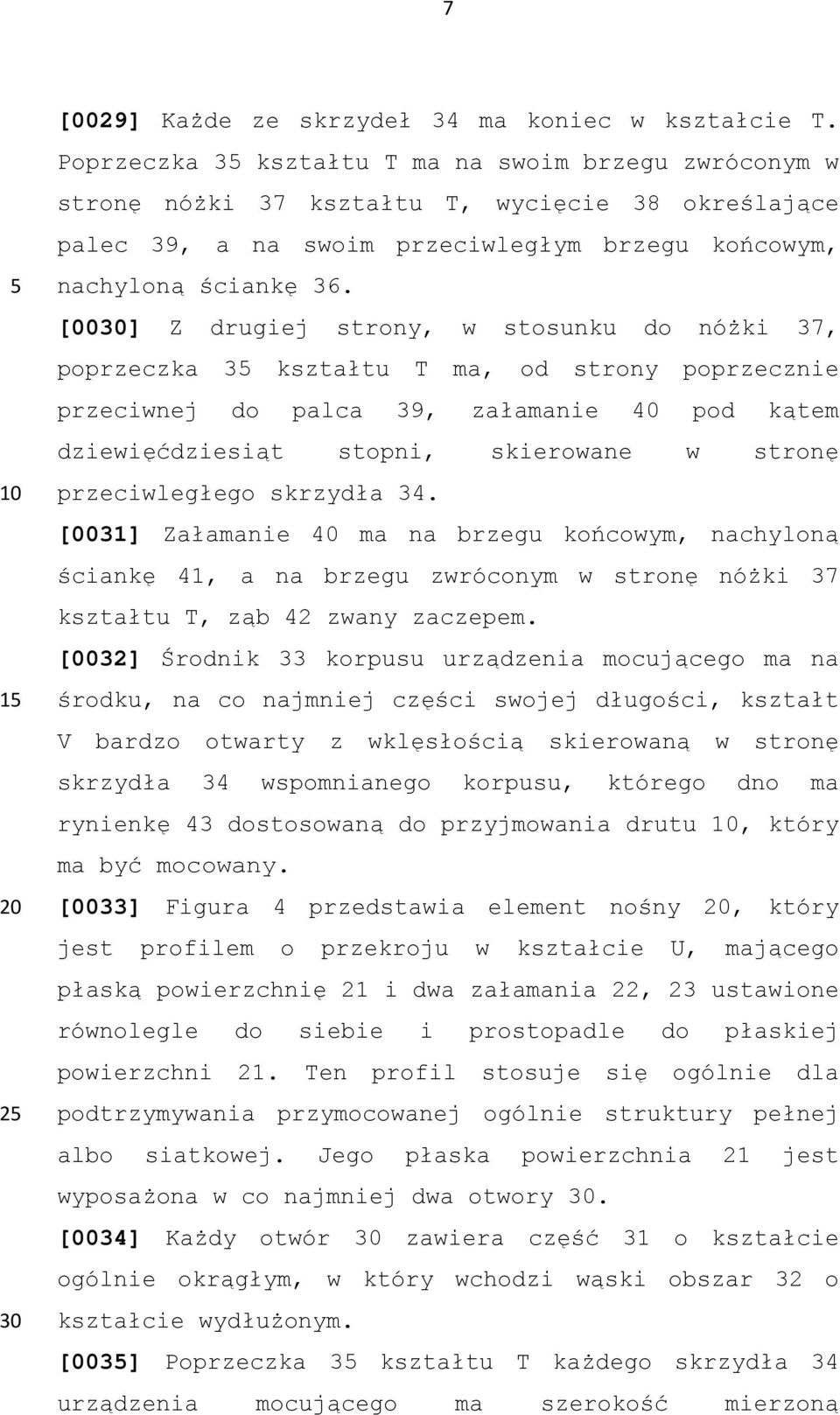 [00] Z drugiej strony, w stosunku do nóżki 37, poprzeczka 3 kształtu T ma, od strony poprzecznie przeciwnej do palca 39, załamanie 40 pod kątem dziewięćdziesiąt stopni, skierowane w stronę