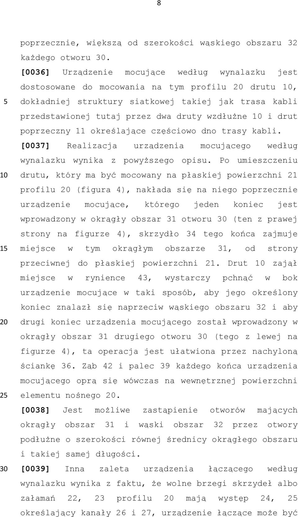 drut poprzeczny 11 określające częściowo dno trasy kabli. [0037] Realizacja urządzenia mocującego według wynalazku wynika z powyższego opisu.