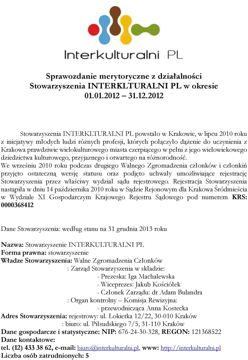 2012 Stowarzyszenia INTERKLTURALNI PL powstało w Krakowie, w lipcu 2010 roku z inicjatywy młodych ludzi różnych profesji, których połączyło dążenie do uczynienia z Krakowa prawdziwie wielokulturowego