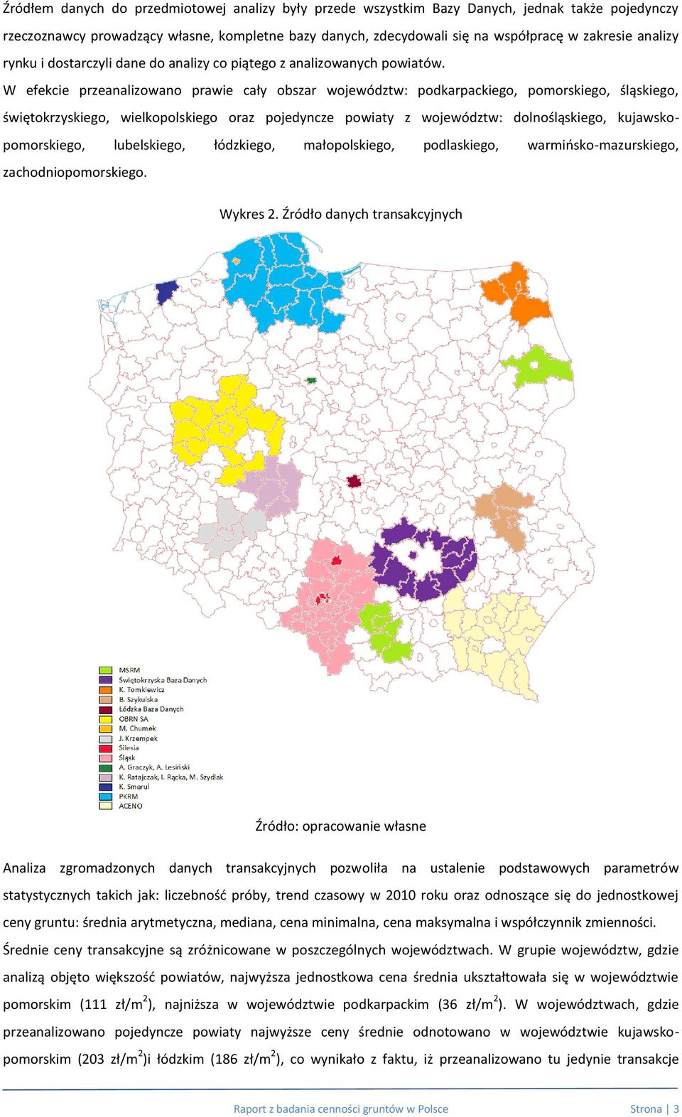 W efekcie przeanalizowano prawie cały obszar województw: podkarpackiego, pomorskiego, śląskiego, świętokrzyskiego, wielkopolskiego oraz pojedyncze powiaty z województw: dolnośląskiego,