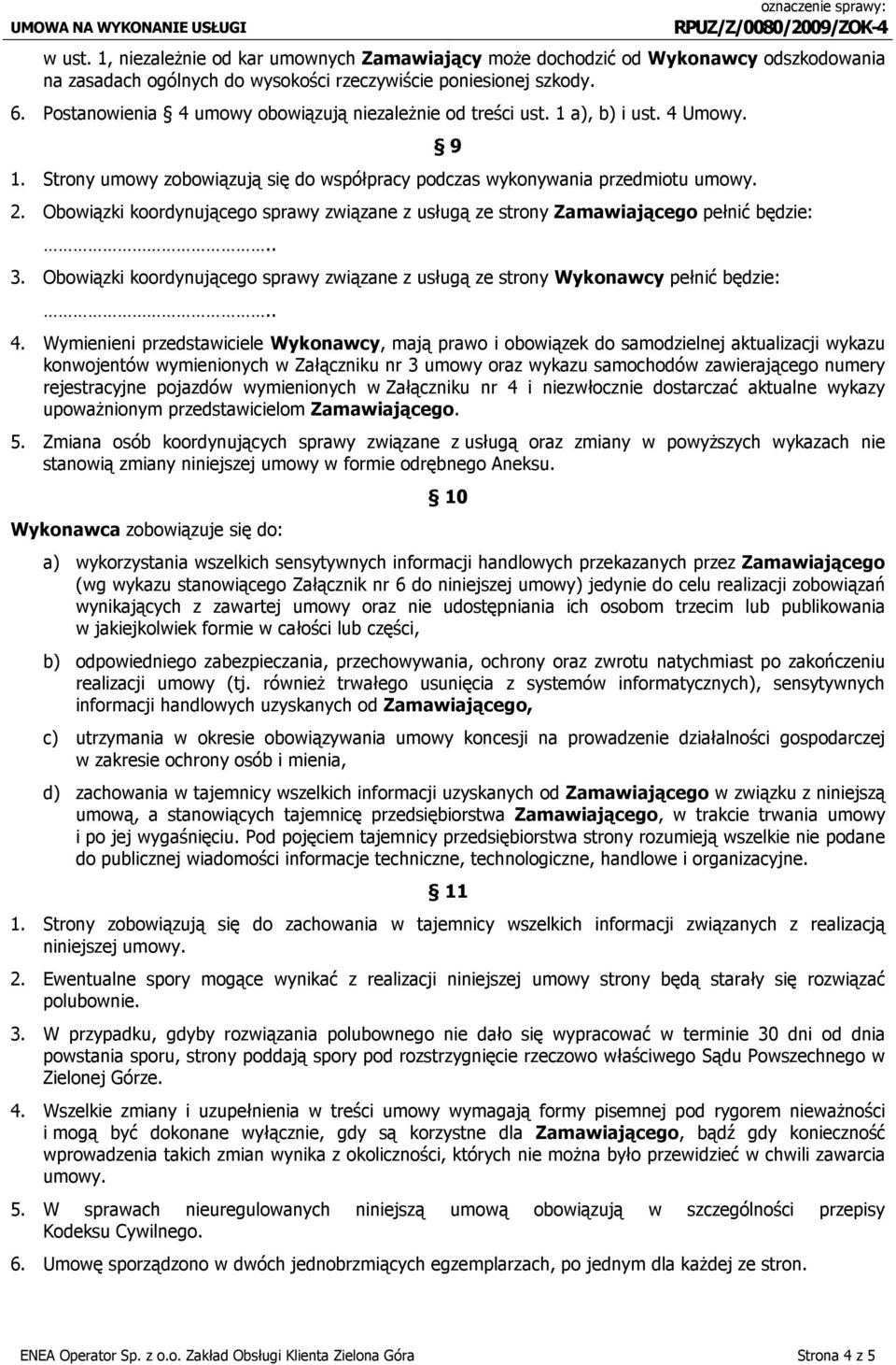 Obowiązki koordynującego sprawy związane z usługą ze strony Zamawiającego pełnić będzie:.. 3. Obowiązki koordynującego sprawy związane z usługą ze strony Wykonawcy pełnić będzie:.. 9 4.