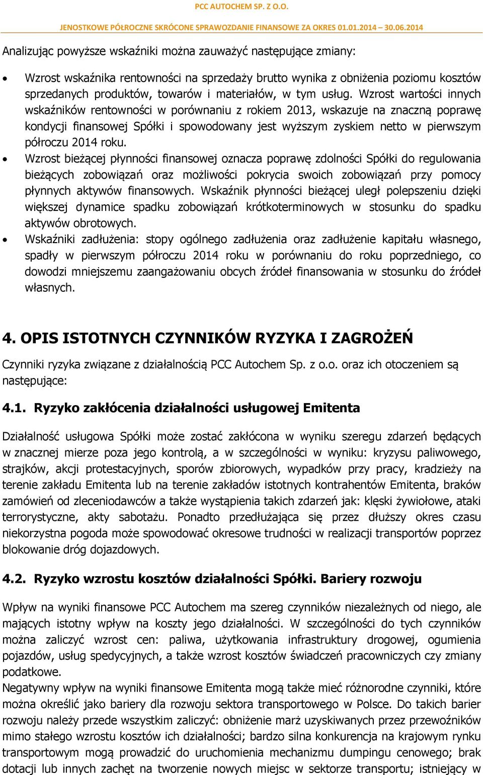 Wzrost wartości innych wskaźników rentowności w porównaniu z rokiem 2013, wskazuje na znaczną poprawę kondycji finansowej Spółki i spowodowany jest wyższym zyskiem netto w pierwszym półroczu 2014