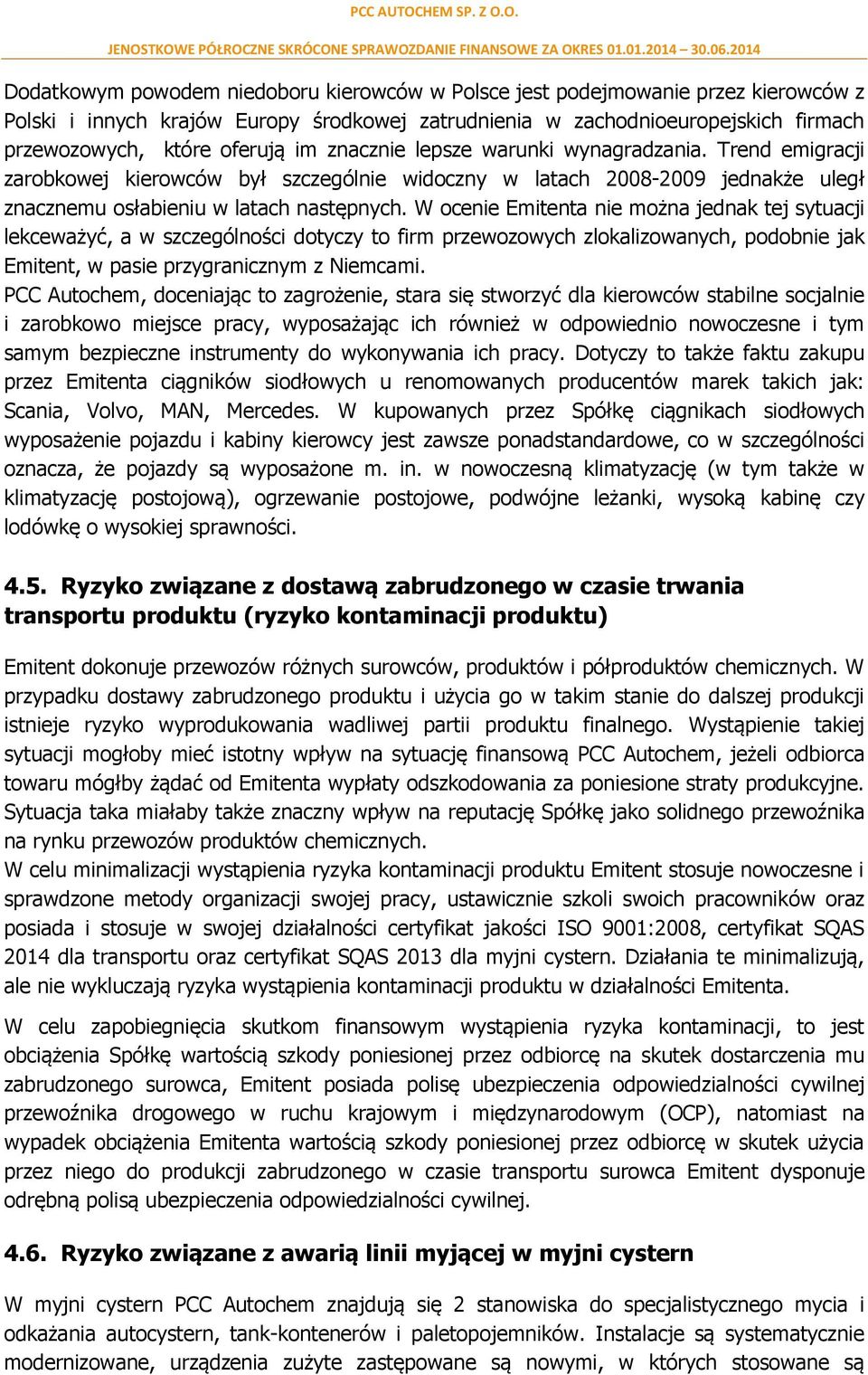 W ocenie Emitenta nie można jednak tej sytuacji lekceważyć, a w szczególności dotyczy to firm przewozowych zlokalizowanych, podobnie jak Emitent, w pasie przygranicznym z Niemcami.