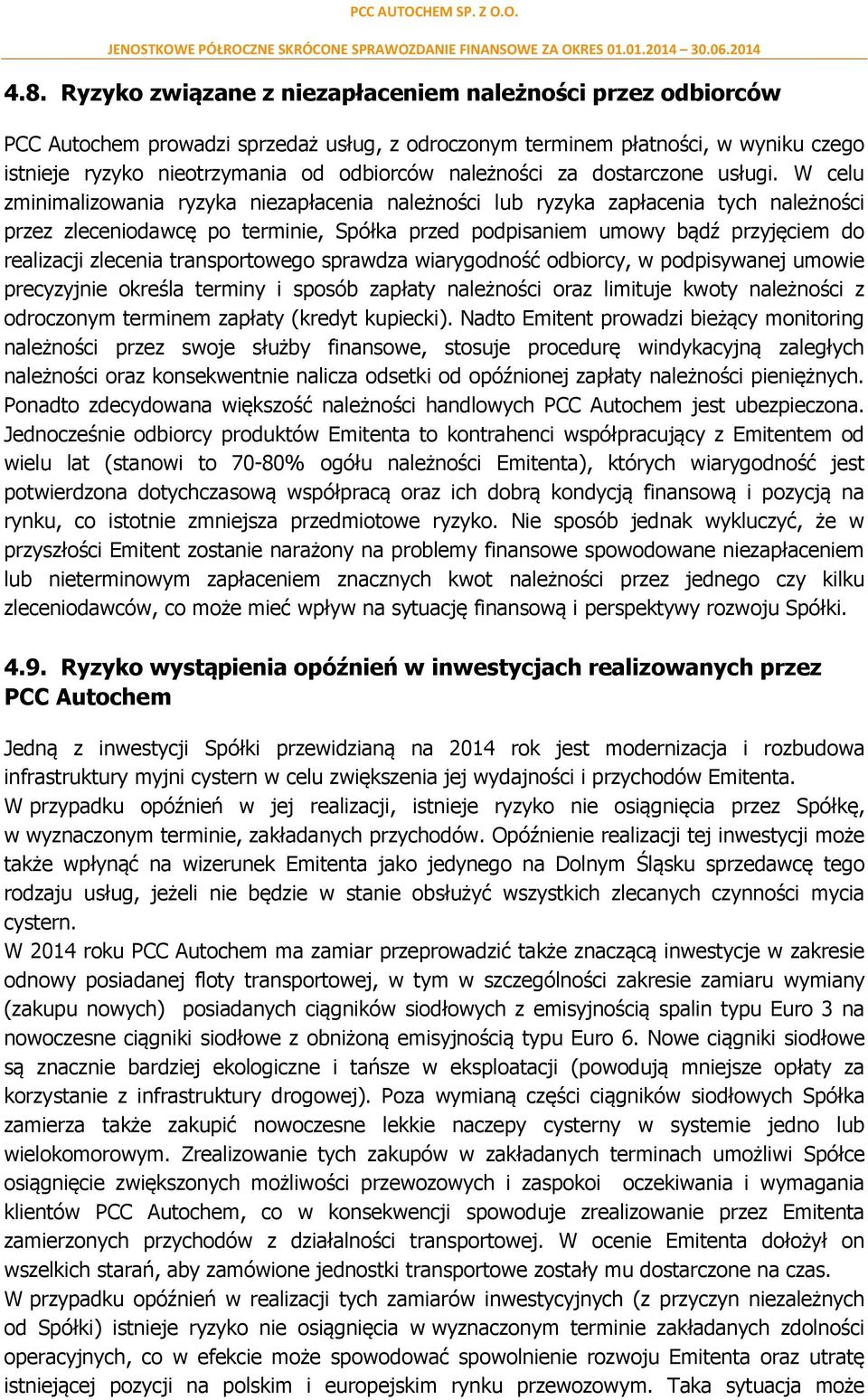 W celu zminimalizowania ryzyka niezapłacenia należności lub ryzyka zapłacenia tych należności przez zleceniodawcę po terminie, Spółka przed podpisaniem umowy bądź przyjęciem do realizacji zlecenia