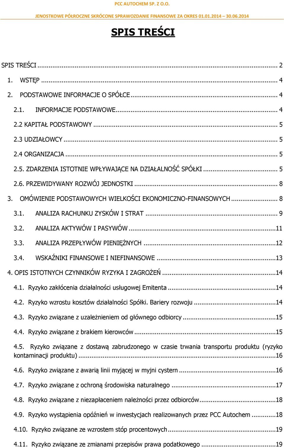 ..12 3.4. WSKAŹNIKI FINANSOWE I NIEFINANSOWE...13 4. OPIS ISTOTNYCH CZYNNIKÓW RYZYKA I ZAGROŻEŃ...14 4.1. Ryzyko zakłócenia działalności usługowej Emitenta...14 4.2. Ryzyko wzrostu kosztów działalności Spółki.