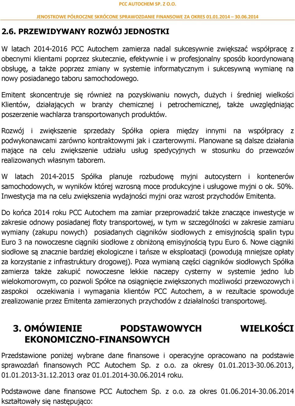 Emitent skoncentruje się również na pozyskiwaniu nowych, dużych i średniej wielkości Klientów, działających w branży chemicznej i petrochemicznej, także uwzględniając poszerzenie wachlarza