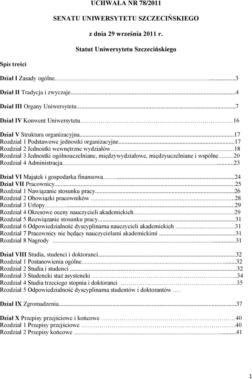 ..18 Rozdział 3 Jednostki ogólnouczelniane, międzywydziałowe, międzyuczelniane i wspólne...20 Rozdział 4 Administracja...23 Dział VI Majątek i gospodarka finansowa...24 Dział VII Pracownicy.