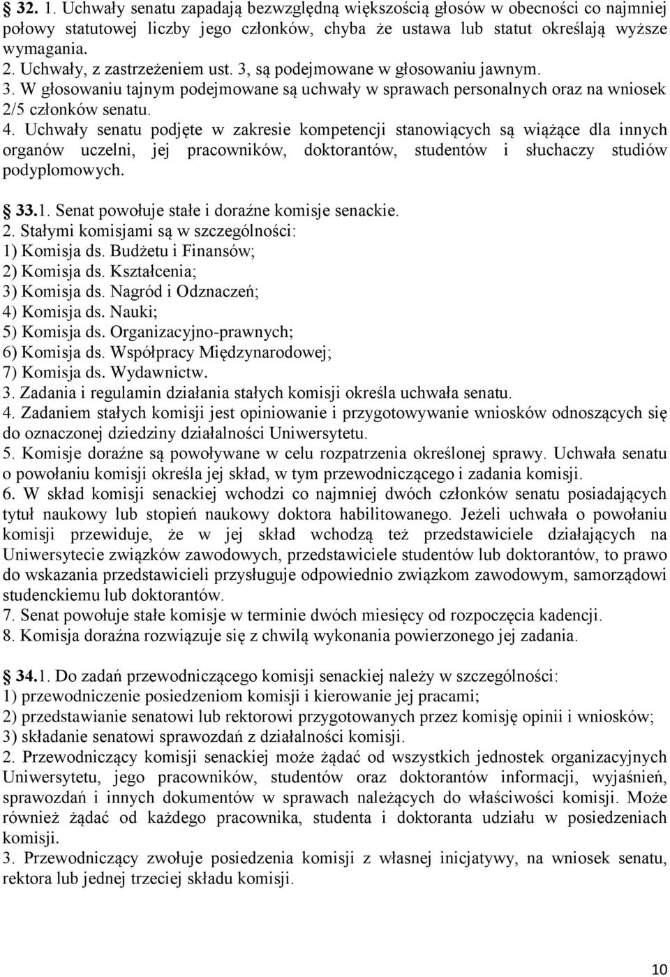 Uchwały senatu podjęte w zakresie kompetencji stanowiących są wiążące dla innych organów uczelni, jej pracowników, doktorantów, studentów i słuchaczy studiów podyplomowych. 33.1.