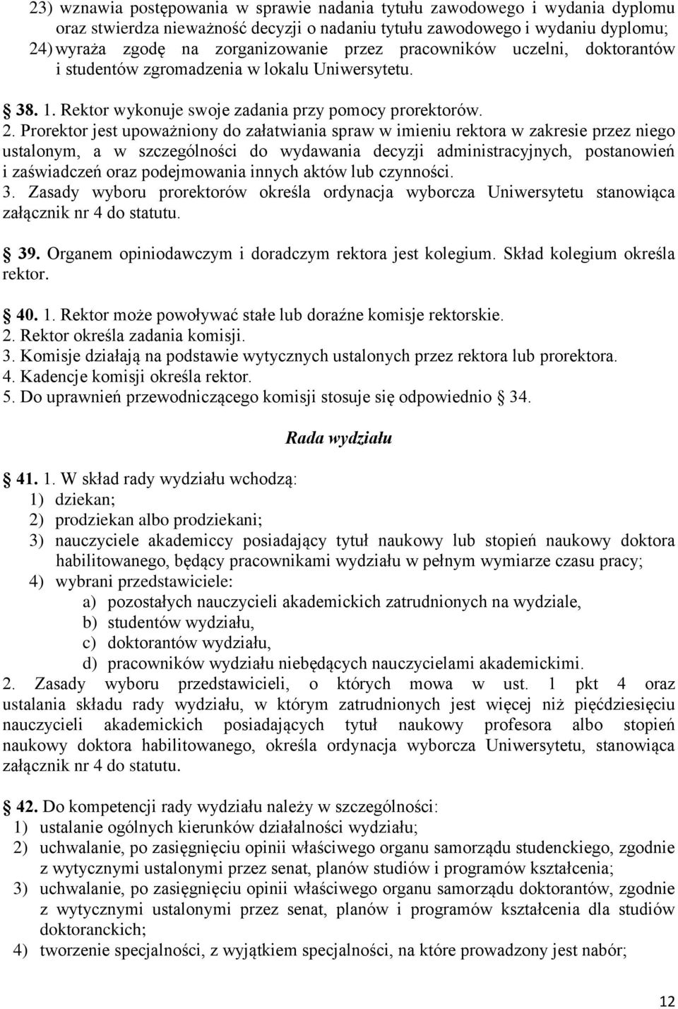 Prorektor jest upoważniony do załatwiania spraw w imieniu rektora w zakresie przez niego ustalonym, a w szczególności do wydawania decyzji administracyjnych, postanowień i zaświadczeń oraz