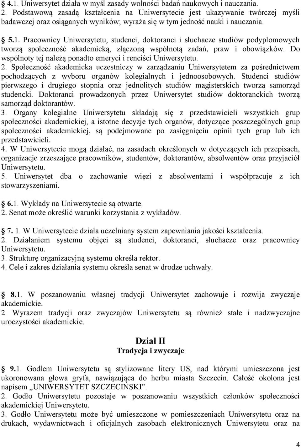 Pracownicy Uniwersytetu, studenci, doktoranci i słuchacze studiów podyplomowych tworzą społeczność akademicką, złączoną wspólnotą zadań, praw i obowiązków.