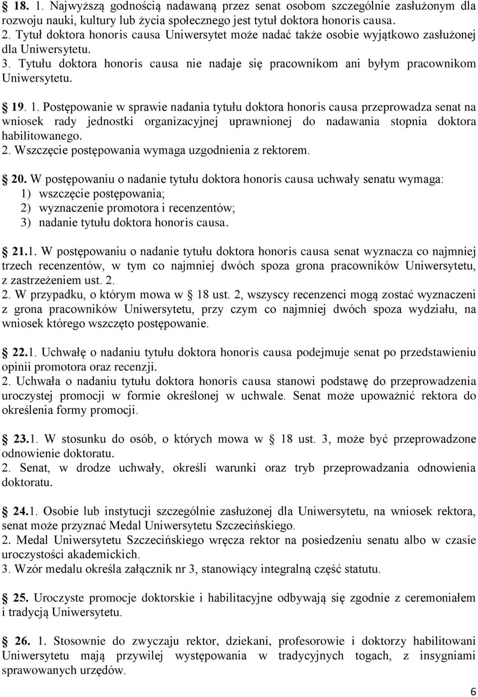 19. 1. Postępowanie w sprawie nadania tytułu doktora honoris causa przeprowadza senat na wniosek rady jednostki organizacyjnej uprawnionej do nadawania stopnia doktora habilitowanego. 2.