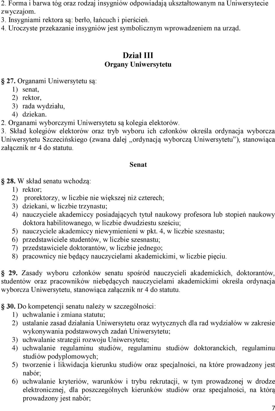 3. Skład kolegiów elektorów oraz tryb wyboru ich członków określa ordynacja wyborcza Uniwersytetu Szczecińskiego (zwana dalej ordynacją wyborczą Uniwersytetu ), stanowiąca załącznik nr 4 do statutu.