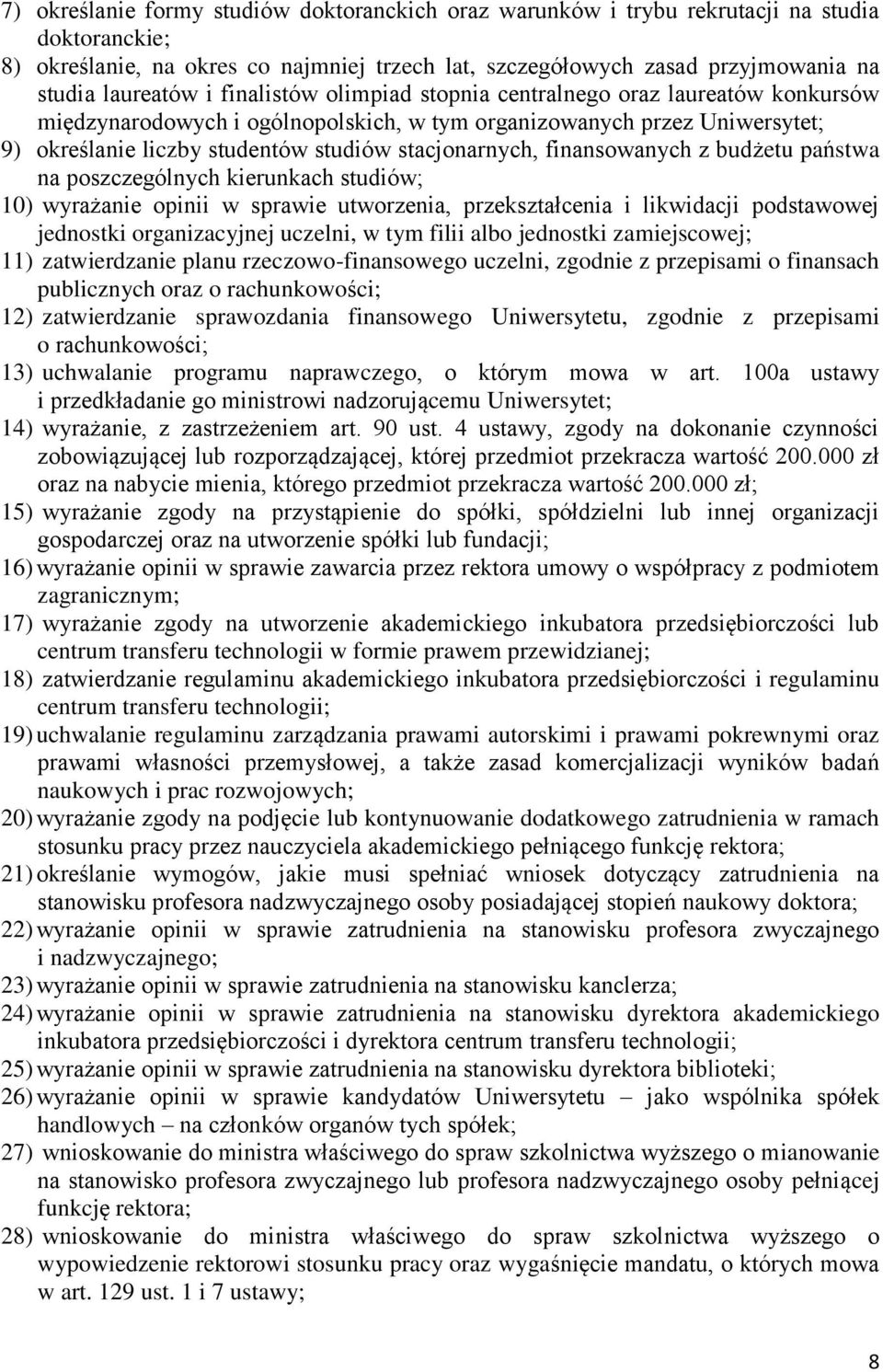 finansowanych z budżetu państwa na poszczególnych kierunkach studiów; 10) wyrażanie opinii w sprawie utworzenia, przekształcenia i likwidacji podstawowej jednostki organizacyjnej uczelni, w tym filii