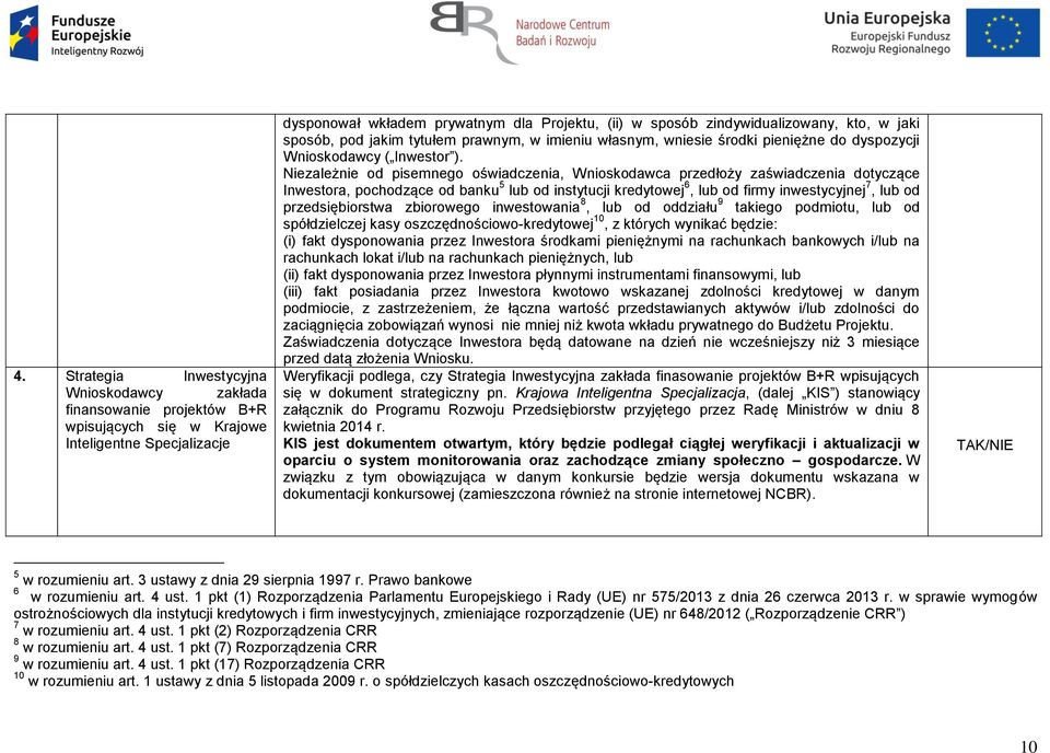 Niezależnie od pisemnego oświadczenia, Wnioskodawca przedłoży zaświadczenia dotyczące Inwestora, pochodzące od banku 5 lub od instytucji kredytowej 6, lub od firmy inwestycyjnej 7, lub od