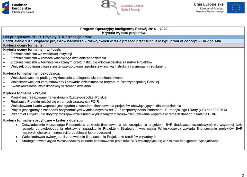 instytucji Złożenie wniosku w ramach właściwego działania/poddziałania Złożenie wniosku w terminie wskazanym przez instytucję odpowiedzialną za nabór Projektów Wniosek o dofinansowanie został