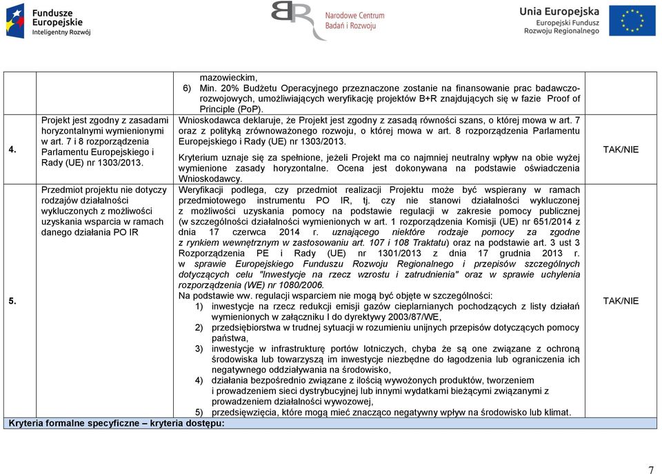 20% Budżetu Operacyjnego przeznaczone zostanie na finansowanie prac badawczorozwojowych, umożliwiających weryfikację projektów B+R znajdujących się w fazie Proof of Principle (PoP).