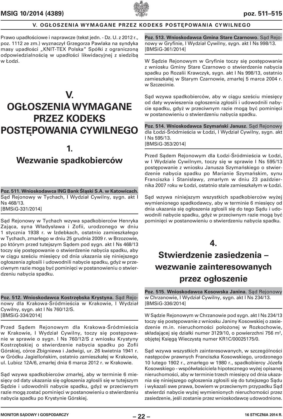 OGŁOSZENIA WYMAGANE PRZEZ KODEKS POSTĘPOWANIA CYWILNEGO 1. Wezwanie spadkobierców Poz. 511. Wnioskodawca ING Bank Śląski S.A. w Katowicach. Sąd Rejonowy w Tychach, I Wydział Cywilny, sygn.