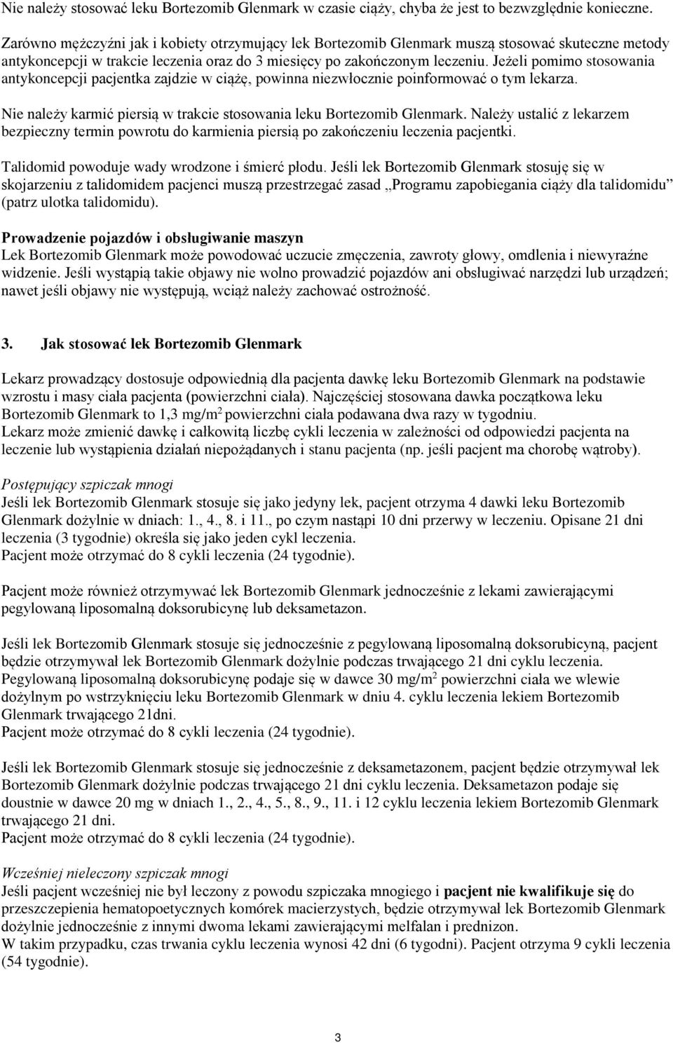 Jeżeli pomimo stosowania antykoncepcji pacjentka zajdzie w ciążę, powinna niezwłocznie poinformować o tym lekarza. Nie należy karmić piersią w trakcie stosowania leku Bortezomib Glenmark.