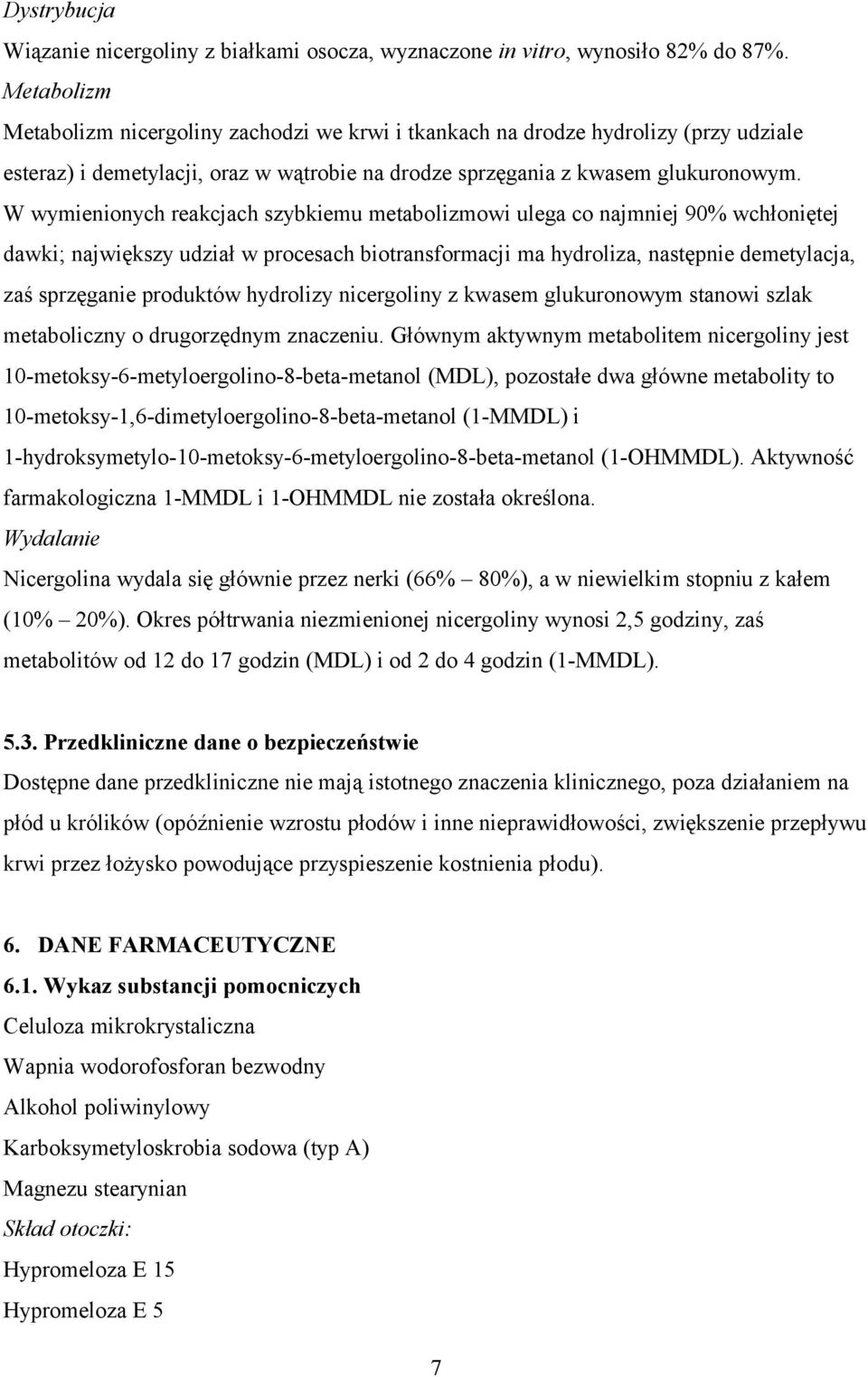 W wymienionych reakcjach szybkiemu metabolizmowi ulega co najmniej 90% wchłoniętej dawki; największy udział w procesach biotransformacji ma hydroliza, następnie demetylacja, zaś sprzęganie produktów