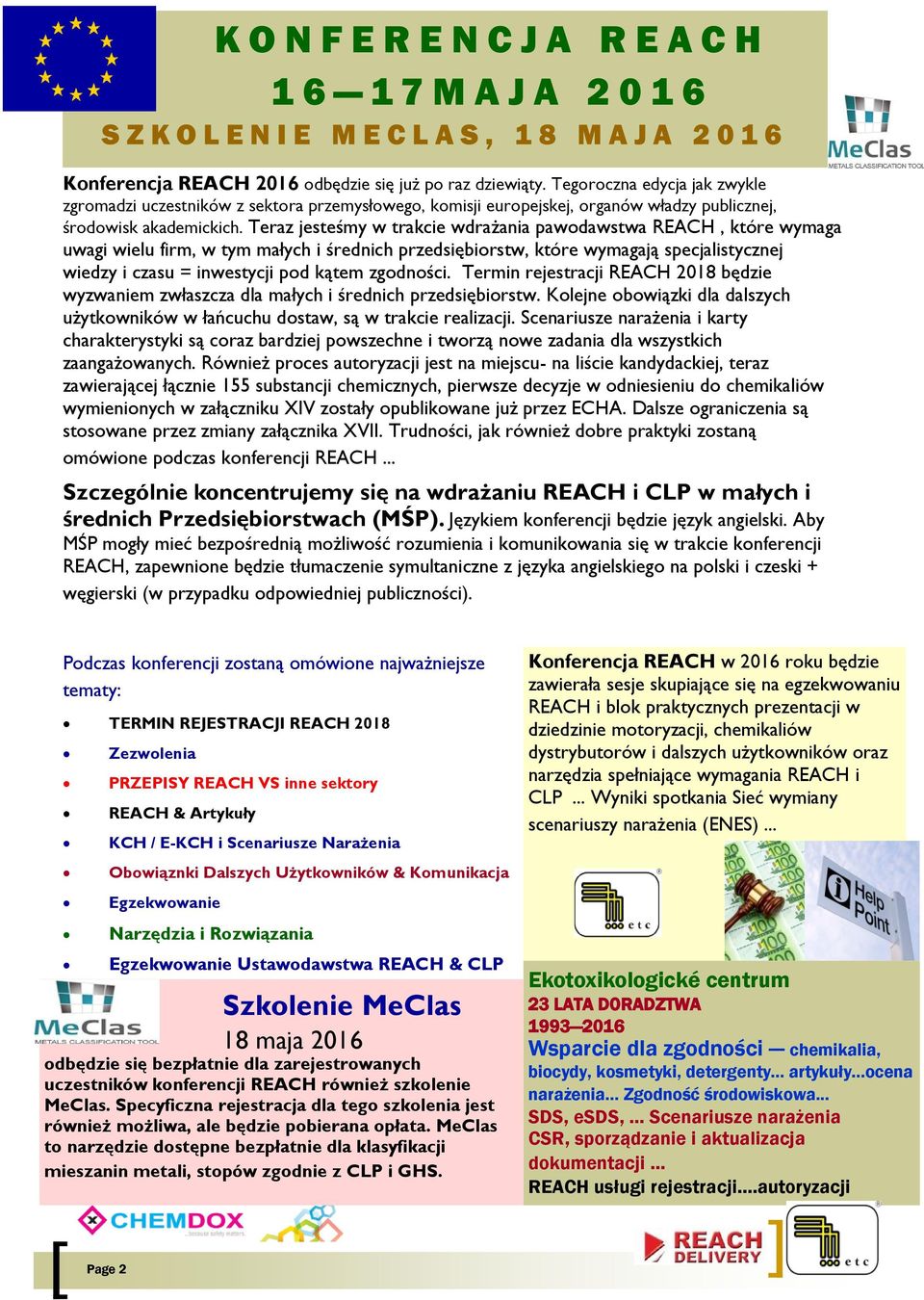 Teraz jesteśmy w trakcie wdrażania pawodawstwa REACH, które wymaga uwagi wielu firm, w tym małych i średnich przedsiębiorstw, które wymagają specjalistycznej wiedzy i czasu = inwestycji pod kątem