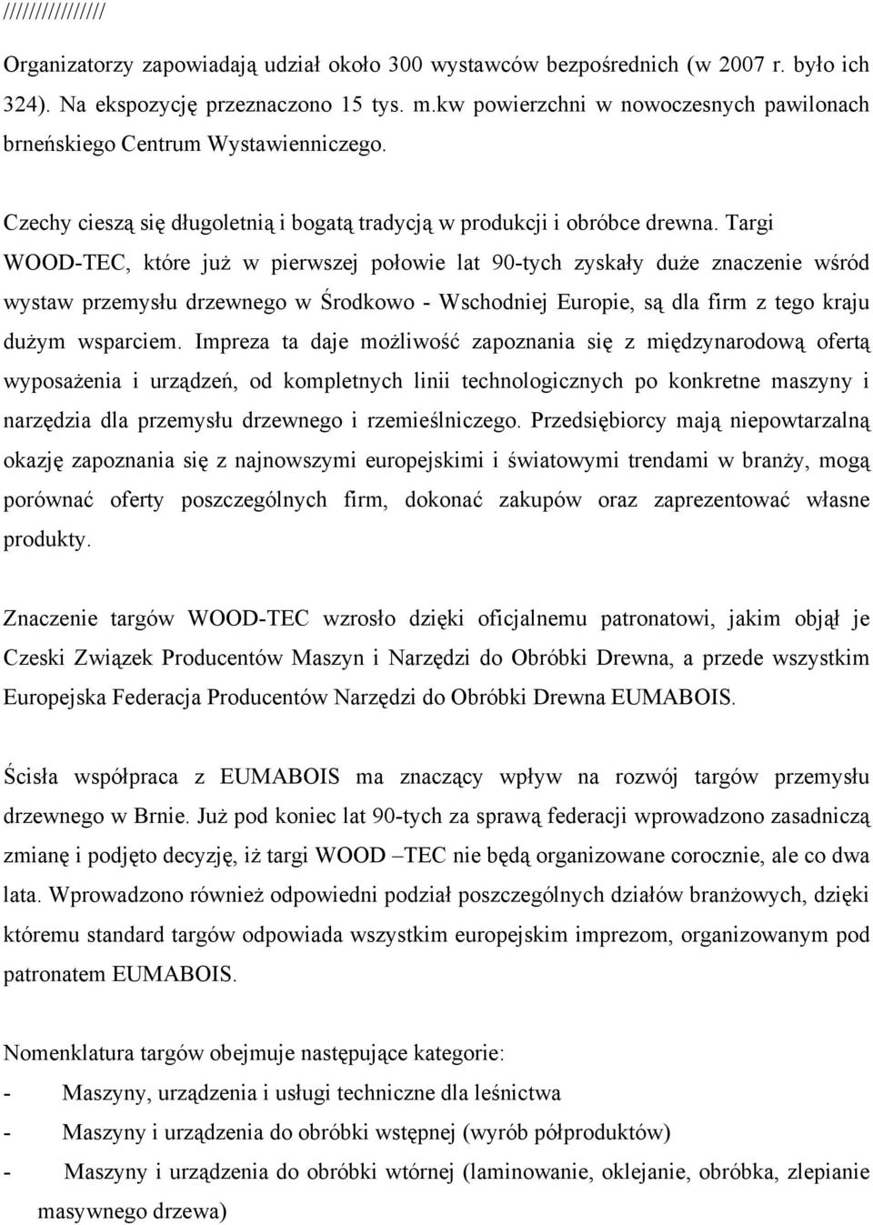 Targi WOOD-TEC, które już w pierwszej połowie lat 90-tych zyskały duże znaczenie wśród wystaw przemysłu drzewnego w Środkowo - Wschodniej Europie, są dla firm z tego kraju dużym wsparciem.