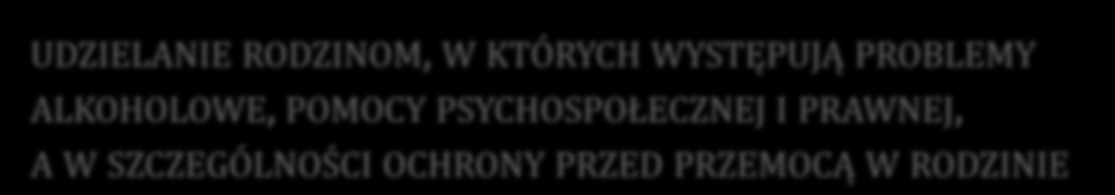 UDZIELANIE RODZINOM, W KTÓRYCH WYSTĘPUJĄ PROBLEMY ALKOHOLOWE, POMOCY PSYCHOSPOŁECZNEJ I PRAWNEJ, A W SZCZEGÓLNOŚCI OCHRONY PRZED PRZEMOCĄ W RODZINIE Nazwa zadania Sposób realizacji Realizatorzy