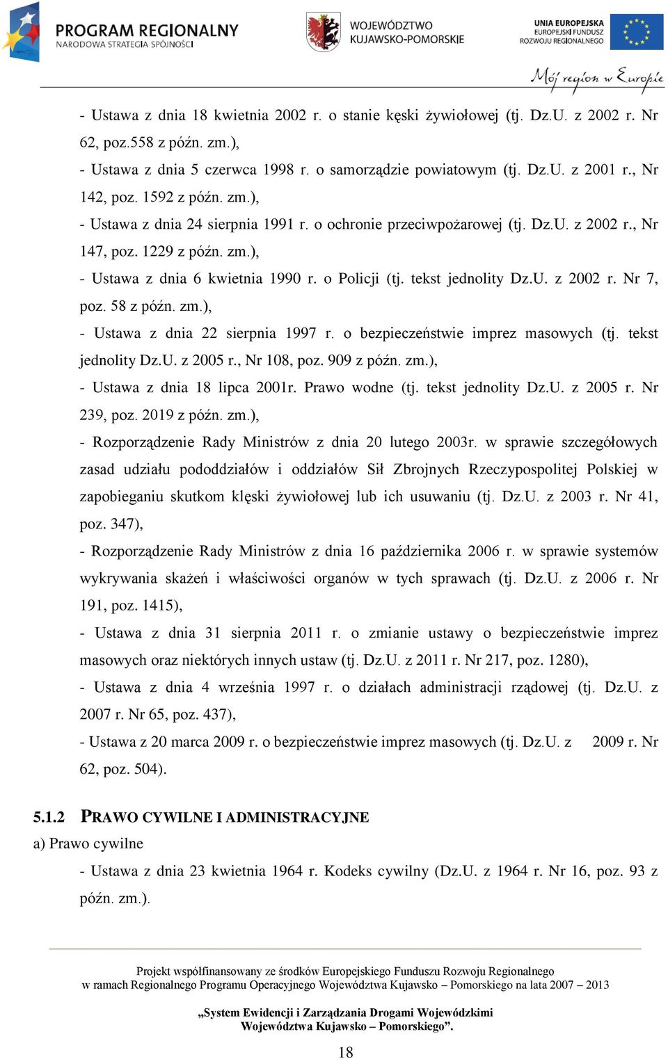 o Policji (tj. tekst jednolity Dz.U. z 2002 r. Nr 7, poz. 58 z późn. zm.), - Ustawa z dnia 22 sierpnia 1997 r. o bezpieczeństwie imprez masowych (tj. tekst jednolity Dz.U. z 2005 r., Nr 108, poz.