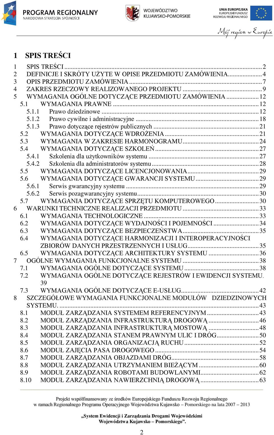 .. 21 5.2 WYMAGANIA DOTYCZĄCE WDROŻENIA... 21 5.3 WYMAGANIA W ZAKRESIE HARMONOGRAMU... 24 5.4 WYMAGANIA DOTYCZĄCE SZKOLEŃ... 27 5.4.1 Szkolenia dla użytkowników systemu... 27 5.4.2 Szkolenia dla administratorów systemu.