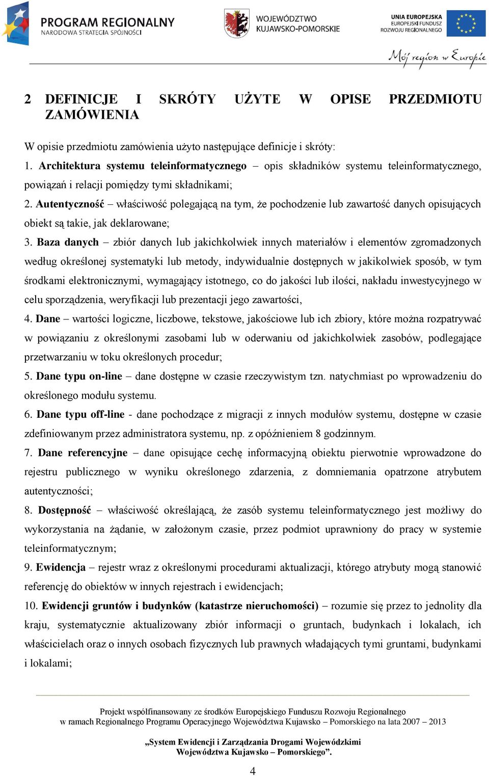 Autentyczność właściwość polegającą na tym, że pochodzenie lub zawartość danych opisujących obiekt są takie, jak deklarowane; 3.