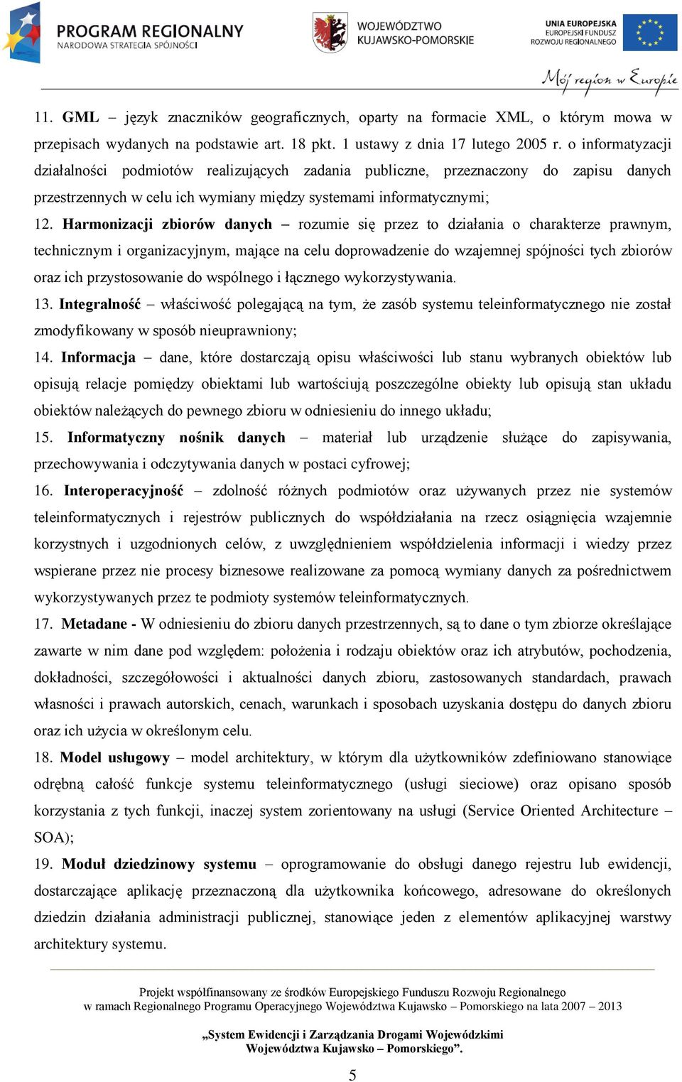 Harmonizacji zbiorów danych rozumie się przez to działania o charakterze prawnym, technicznym i organizacyjnym, mające na celu doprowadzenie do wzajemnej spójności tych zbiorów oraz ich