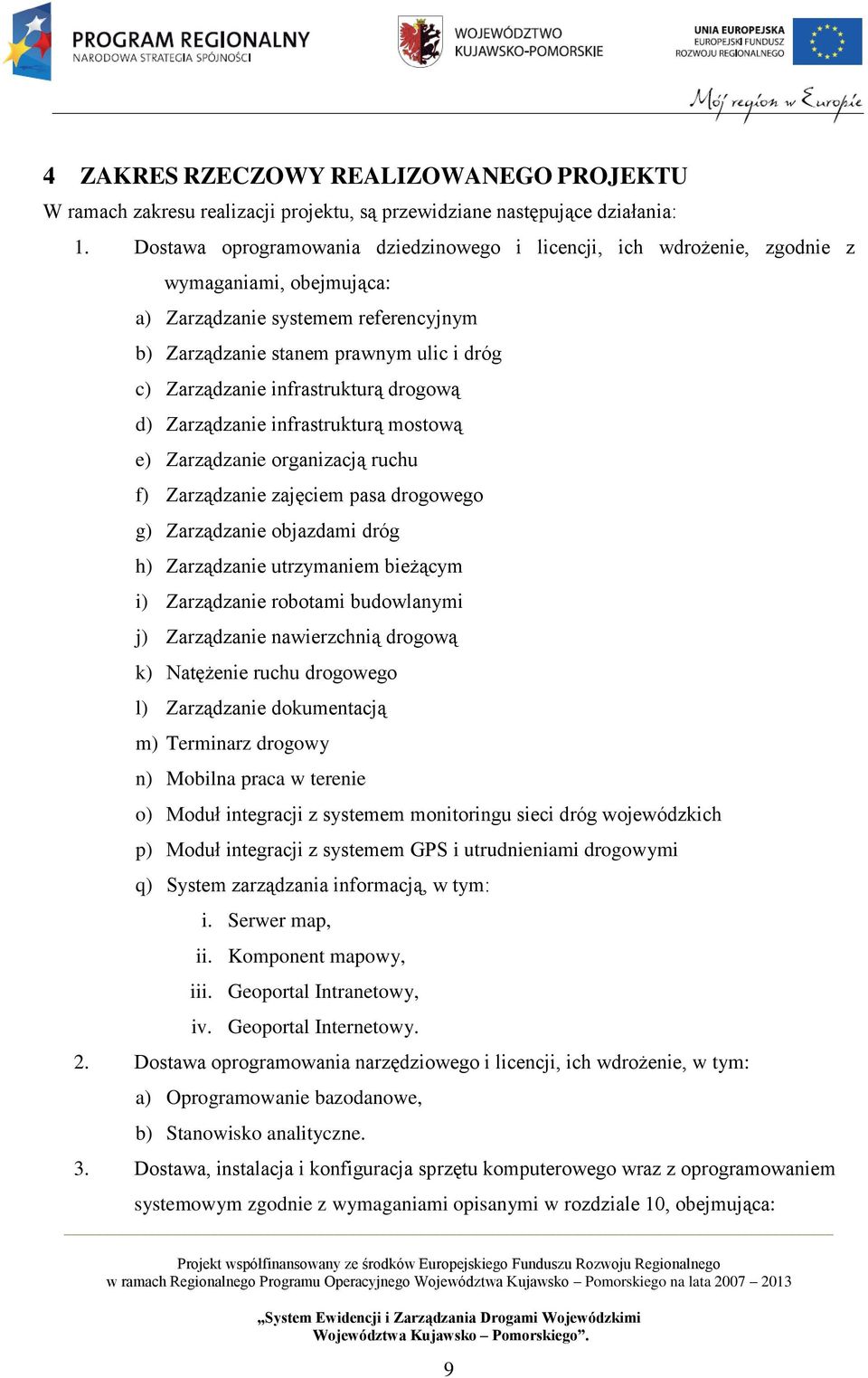 infrastrukturą drogową d) Zarządzanie infrastrukturą mostową e) Zarządzanie organizacją ruchu f) Zarządzanie zajęciem pasa drogowego g) Zarządzanie objazdami dróg h) Zarządzanie utrzymaniem bieżącym