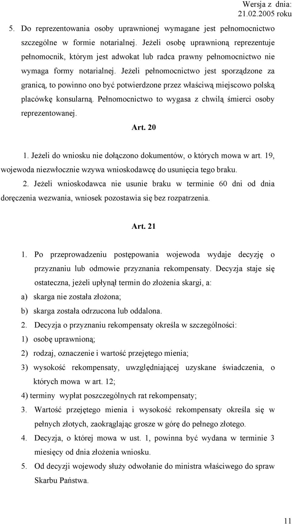 Jeżeli pełnomocnictwo jest sporządzone za granicą, to powinno ono być potwierdzone przez właściwą miejscowo polską placówkę konsularną. Pełnomocnictwo to wygasa z chwilą śmierci osoby reprezentowanej.