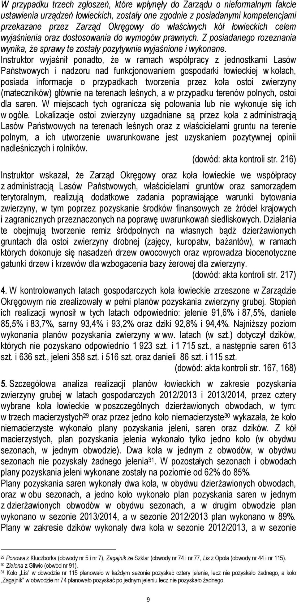 Instruktor wyjaśnił ponadto, że w ramach współpracy z jednostkami Lasów Państwowych i nadzoru nad funkcjonowaniem gospodarki łowieckiej w kołach, posiada informacje o przypadkach tworzenia przez koła