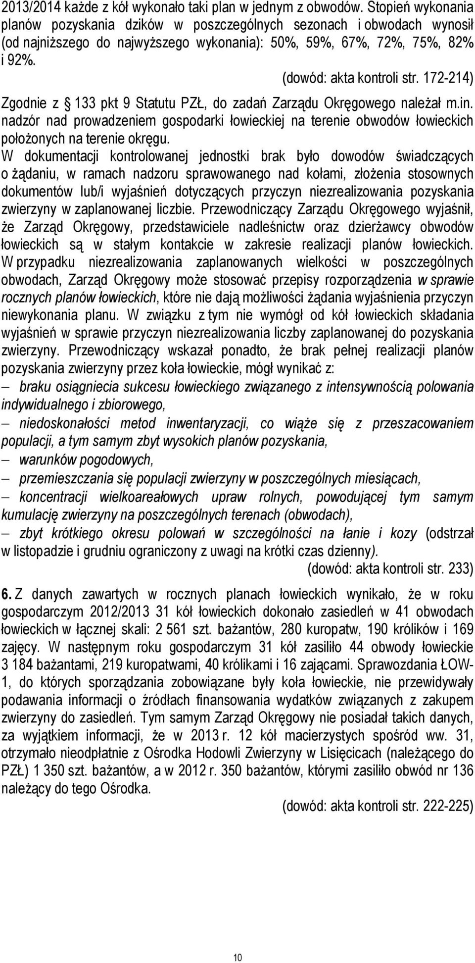 172-214) Zgodnie z 133 pkt 9 Statutu PZŁ, do zadań Zarządu Okręgowego należał m.in. nadzór nad prowadzeniem gospodarki łowieckiej na terenie obwodów łowieckich położonych na terenie okręgu.