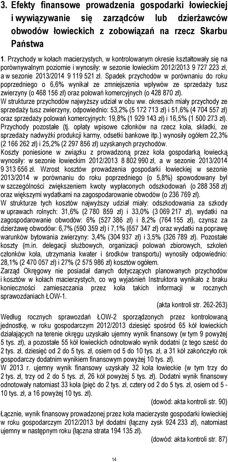 Spadek przychodów w porównaniu do roku poprzedniego o 6,6% wynikał ze zmniejszenia wpływów ze sprzedaży tusz zwierzyny (o 468 156 zł) oraz polowań komercyjnych (o 428 870 zł).