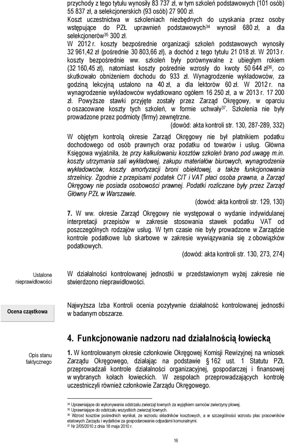 koszty bezpośrednie organizacji szkoleń podstawowych wynosiły 32 961,42 zł (pośrednie 30 803,66 zł), a dochód z tego tytułu 21 018 zł. W 2013 r. koszty bezpośrednie ww.