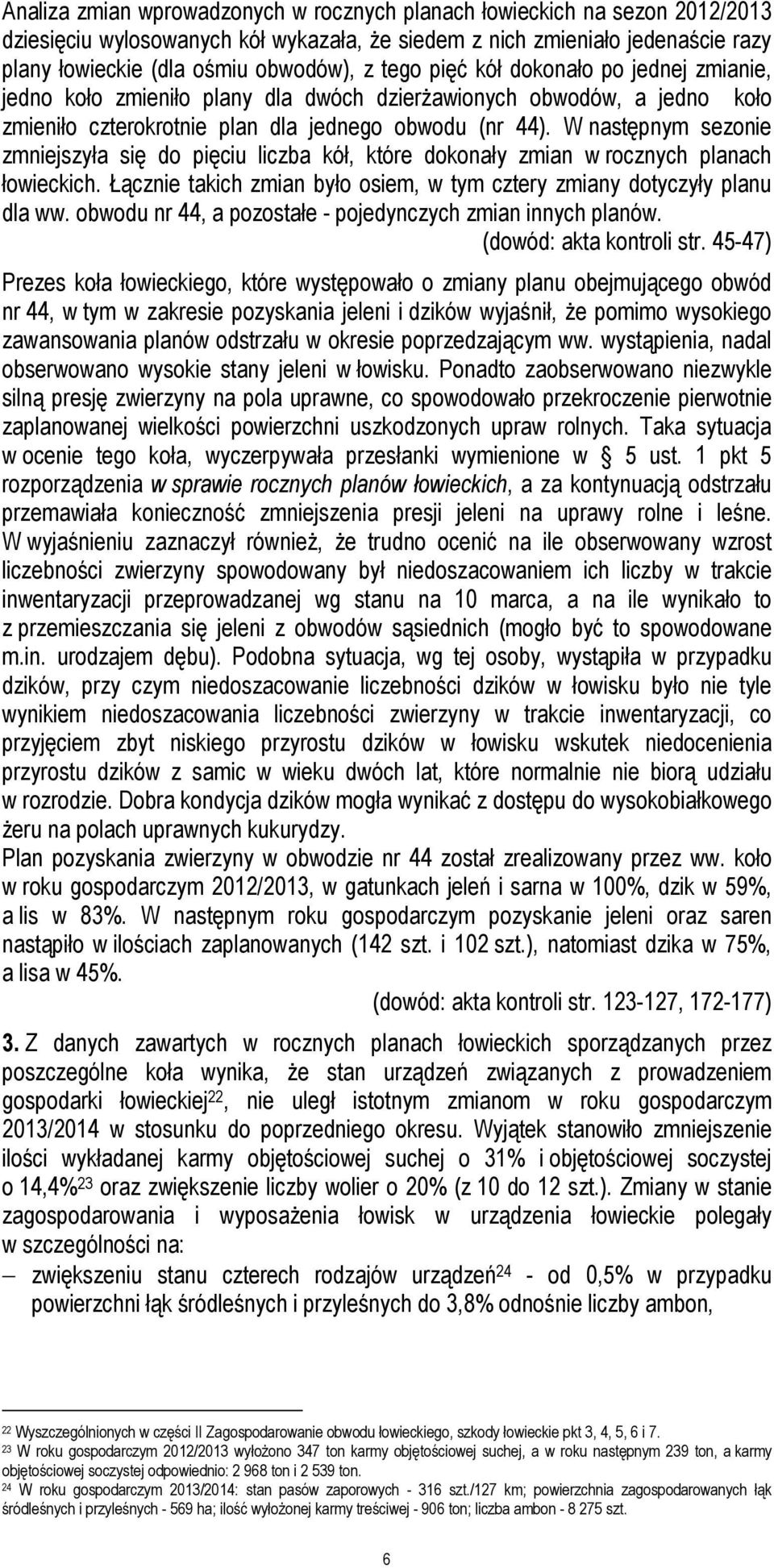 W następnym sezonie zmniejszyła się do pięciu liczba kół, które dokonały zmian w rocznych planach łowieckich. Łącznie takich zmian było osiem, w tym cztery zmiany dotyczyły planu dla ww.