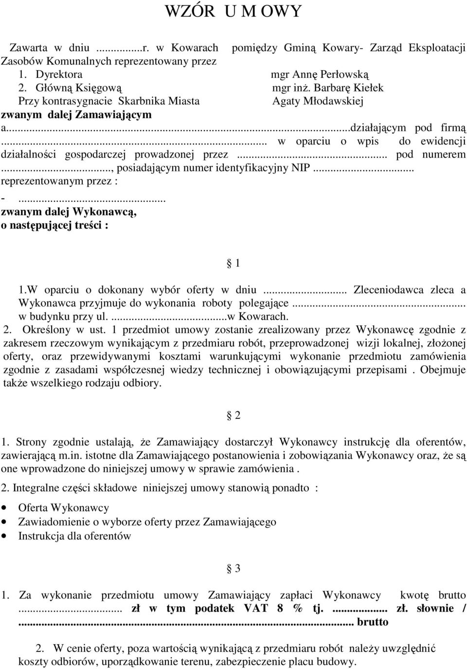 .. pod numerem..., posiadającym numer identyfikacyjny NIP... reprezentowanym przez : -... zwanym dalej Wykonawcą, o następującej treści : 1 1.W oparciu o dokonany wybór oferty w dniu.