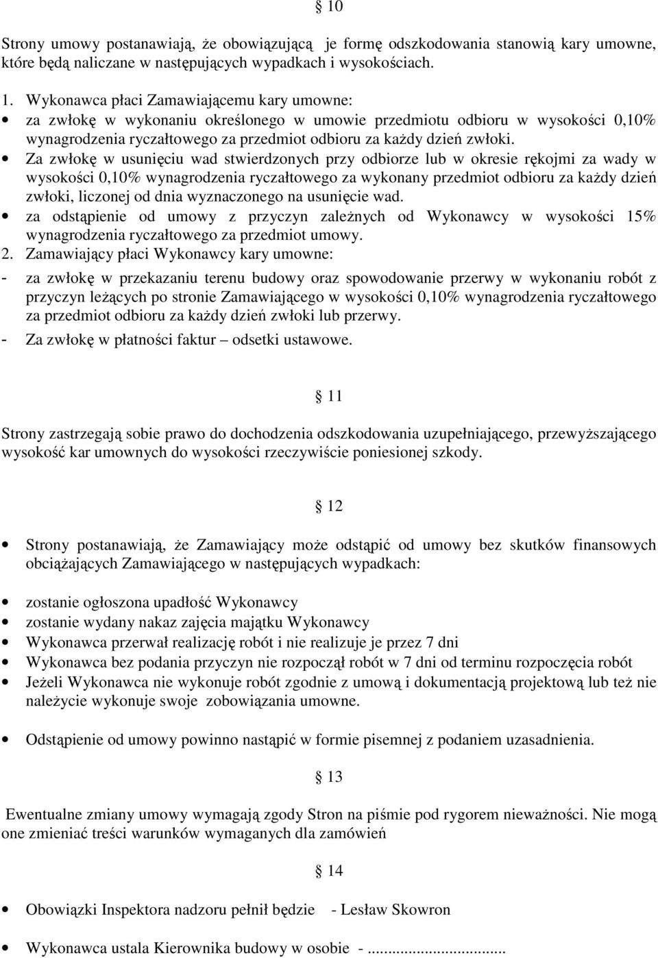 Za zwłokę w usunięciu wad stwierdzonych przy odbiorze lub w okresie rękojmi za wady w wysokości 0,10% wynagrodzenia ryczałtowego za wykonany przedmiot odbioru za każdy dzień zwłoki, liczonej od dnia