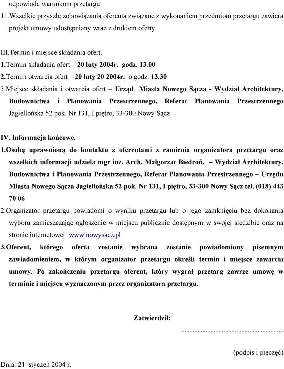 Miejsce składania i otwarcia ofert Urząd Miasta Nowego Sącza - Wydział Architektury, Budownictwa i Planowania Przestrzennego, Referat Planowania Przestrzennego Jagiellońska 52 pok.