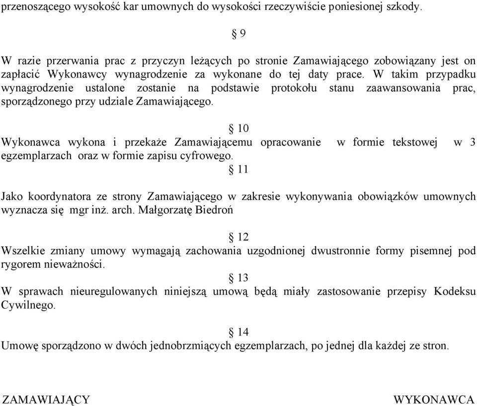 W takim przypadku wynagrodzenie ustalone zostanie na podstawie protokołu stanu zaawansowania prac, sporządzonego przy udziale Zamawiającego.