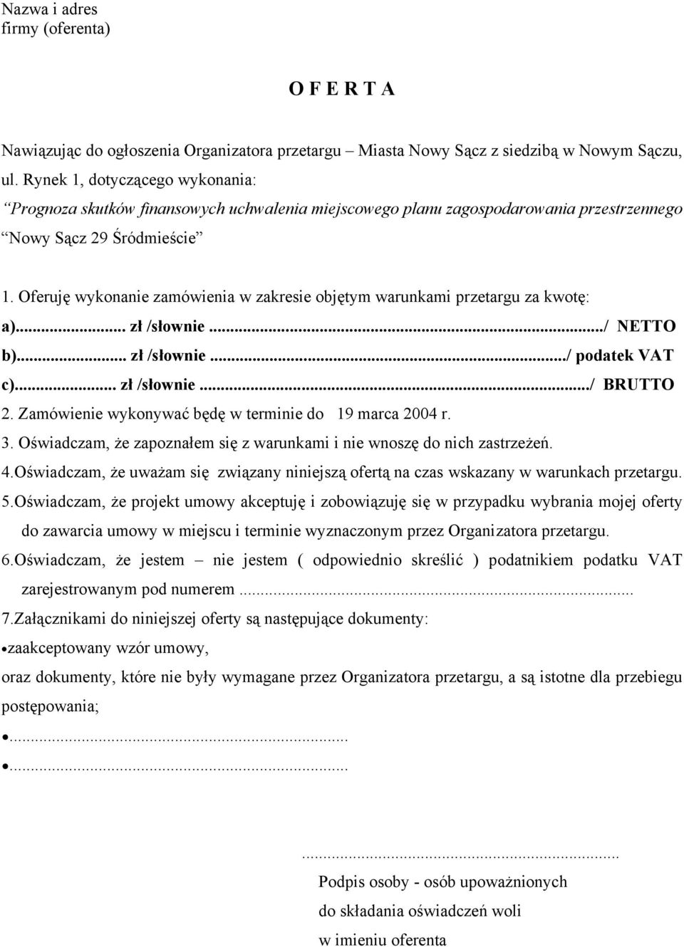 Oferuję wykonanie zamówienia w zakresie objętym warunkami przetargu za kwotę: a)... zł /słownie.../ NETTO b)... zł /słownie.../ podatek VAT c)... zł /słownie.../ BRUTTO 2.